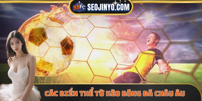 Các biến thể từ kèo bóng đá Châu Âu