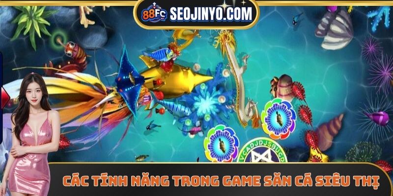 Giới thiệu các tính năng trong game săn cá siêu thị