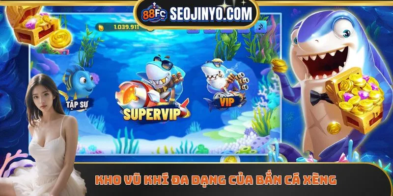 Kho vũ khí đa dạng của bắn cá xèng